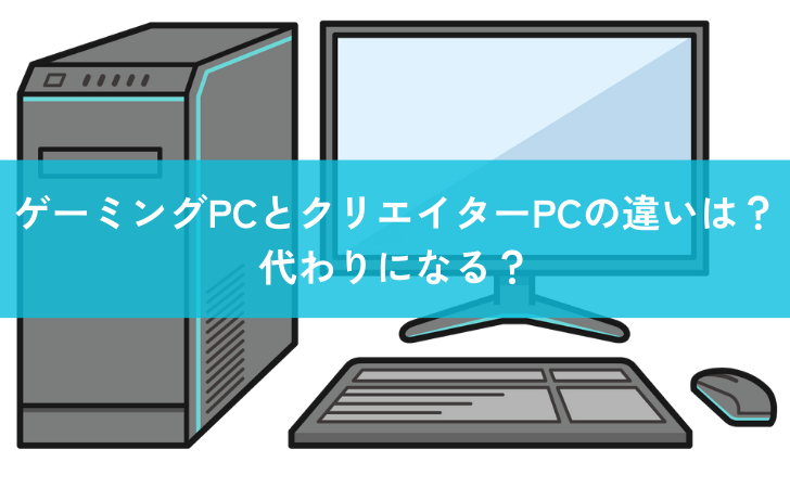 ゲーミングPCとクリエイターPCの違いは？代わりになる？