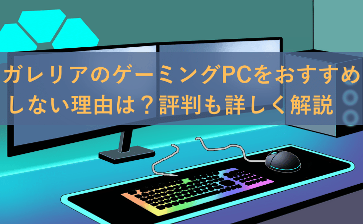 ガレリアのゲーミングPCをおすすめしないが多い理由や評判も詳しく解説